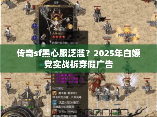 传奇sf黑心服泛滥？2025年白嫖党实战拆穿假广告