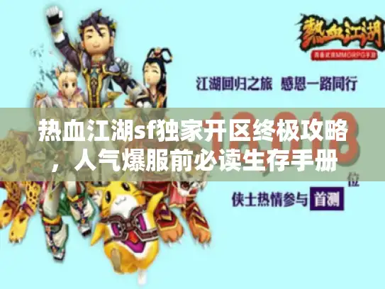 热血江湖sf独家开区终极攻略,人气爆服前必读生存手册 热血江湖sf独家开区终极攻略,人气爆服前必读生存手册