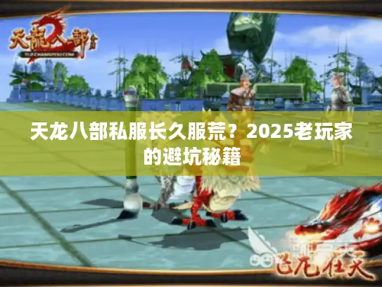 天龙八部私服长久服荒？2025老玩家的避坑秘籍