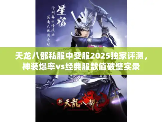 天龙八部私服中变服2025独家评测，神装爆率vs经典服数值破壁实录