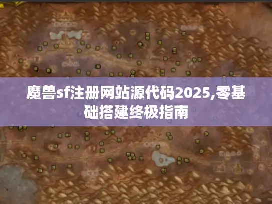魔兽sf注册网站源代码2025,零基础搭建终极指南