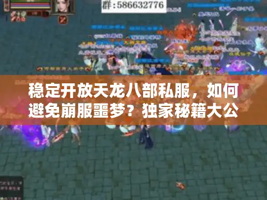稳定开放天龙八部私服,如何避免崩服噩梦?独家秘籍大公开 稳定开放天龙八部私服,如何避免崩服噩梦?独家秘籍大公开