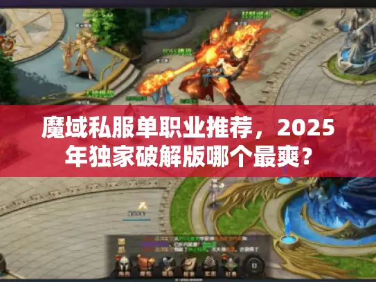 魔域私服单职业推荐,2025年独家破解版哪个最爽? 魔域私服单职业推荐,2025年独家破解版哪个最爽?