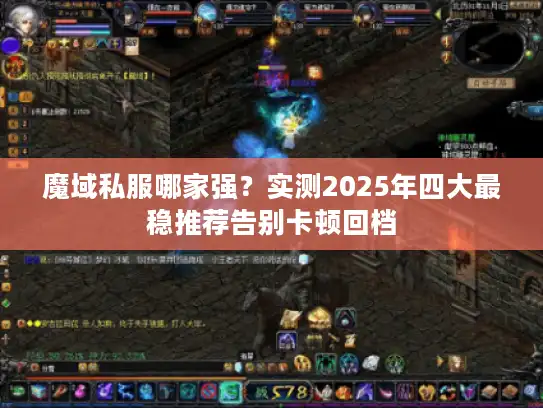 魔域私服哪家强？实测2025年四大最稳推荐告别卡顿回档