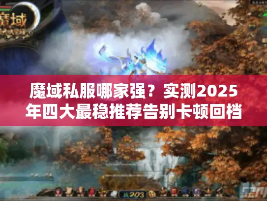 魔域私服哪家强？实测2025年四大最稳推荐告别卡顿回档