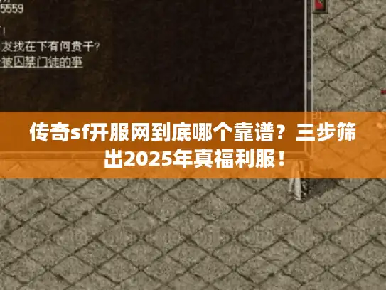 传奇sf开服网到底哪个靠谱?三步筛出2025年真福利服! 传奇sf开服网到底哪个靠谱?三步筛出2025年真福利服!