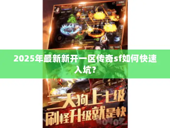 2025年最新新开一区传奇sf如何快速入坑？