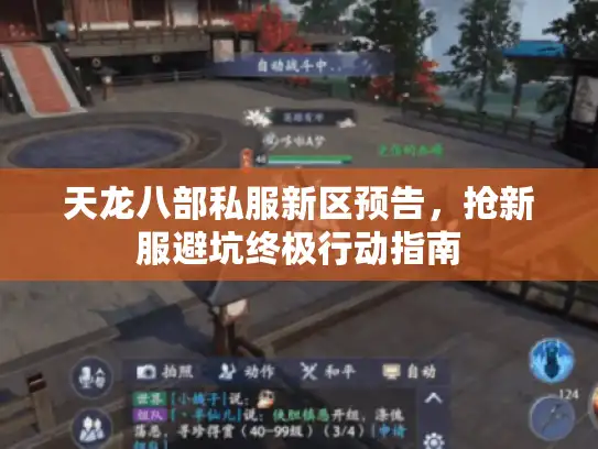 天龙八部私服新区预告,抢新服避坑终极行动指南 天龙八部私服新区预告,抢新服避坑终极行动指南
