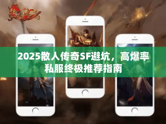 2025散人传奇SF避坑，高爆率私服终极推荐指南