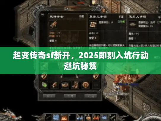 超变传奇sf新开，2025即刻入坑行动避坑秘笈