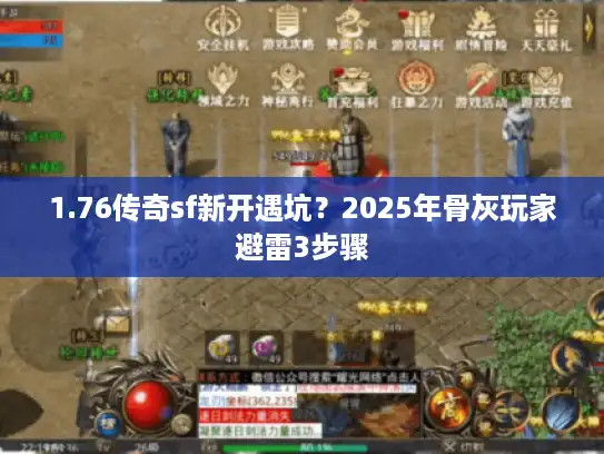 1.76传奇sf新开遇坑？2025年骨灰玩家避雷3步骤