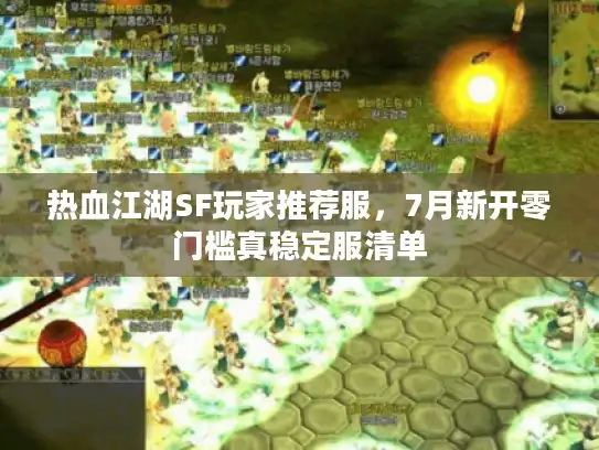 热血江湖SF玩家推荐服，7月新开零门槛真稳定服清单