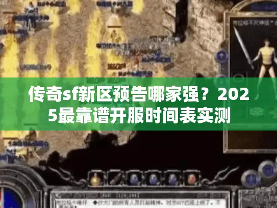 传奇sf新区预告哪家强?2025最靠谱开服时间表实测 传奇sf新区预告哪家强?2025最靠谱开服时间表实测