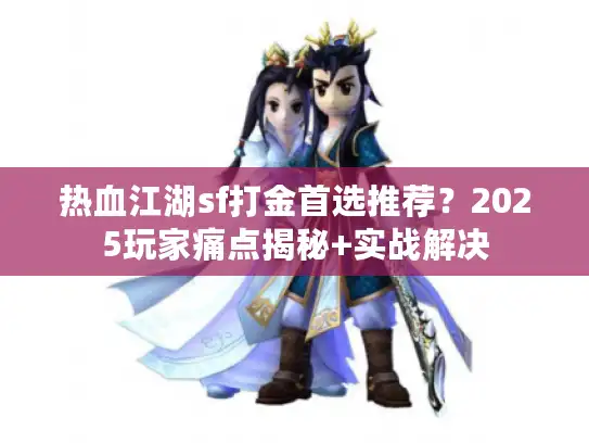 热血江湖sf打金首选推荐？2025玩家痛点揭秘+实战解决