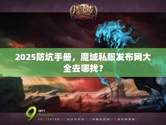 2025防坑手册，魔域私服发布网大全去哪找？