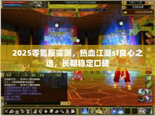 2025零氪服实测，热血江湖sf良心之选，长期稳定口碑