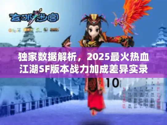 独家数据解析，2025最火热血江湖SF版本战力加成差异实录