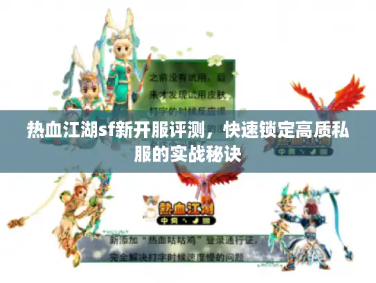 热血江湖sf新开服评测，快速锁定高质私服的实战秘诀