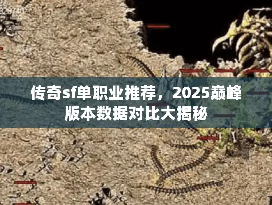 传奇sf单职业推荐，2025巅峰版本数据对比大揭秘