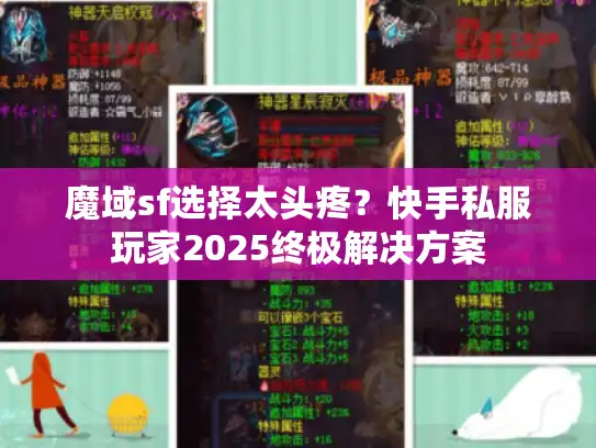 魔域sf选择太头疼?快手私服玩家2025终极解决方案 魔域sf选择太头疼?快手私服玩家2025终极解决方案
