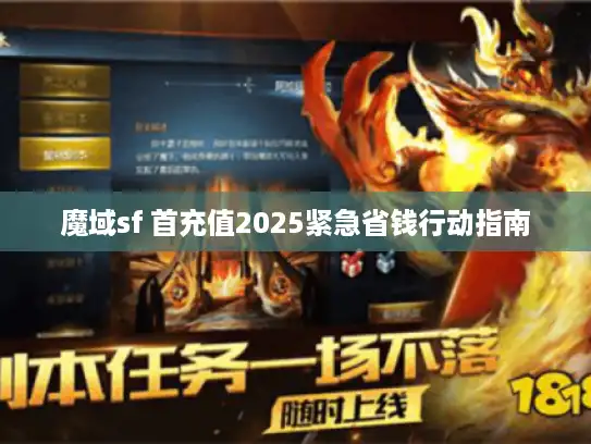 魔域sf 首充值2025紧急省钱行动指南