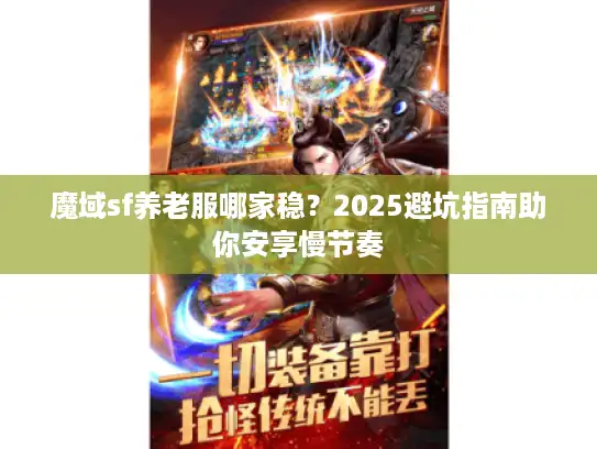 魔域sf养老服哪家稳？2025避坑指南助你安享慢节奏