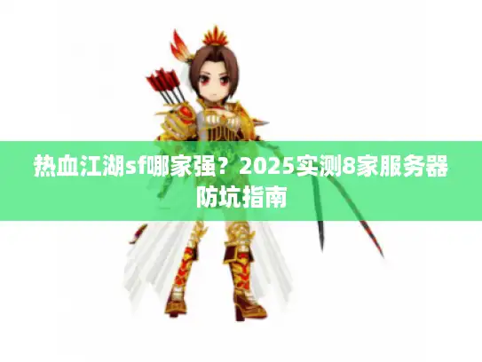 热血江湖sf哪家强？2025实测8家服务器防坑指南