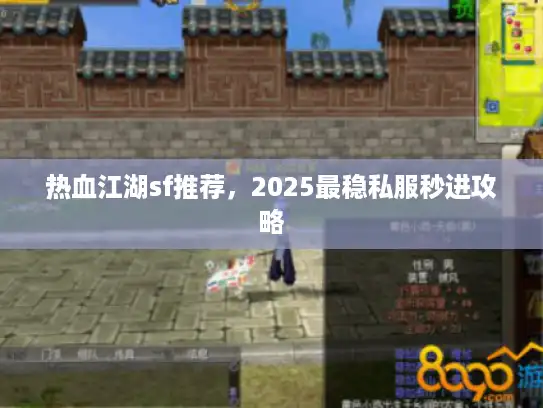 热血江湖sf推荐，2025最稳私服秒进攻略