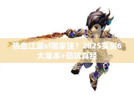 热血江湖sf哪家强？2025实测6大版本+防坑真经