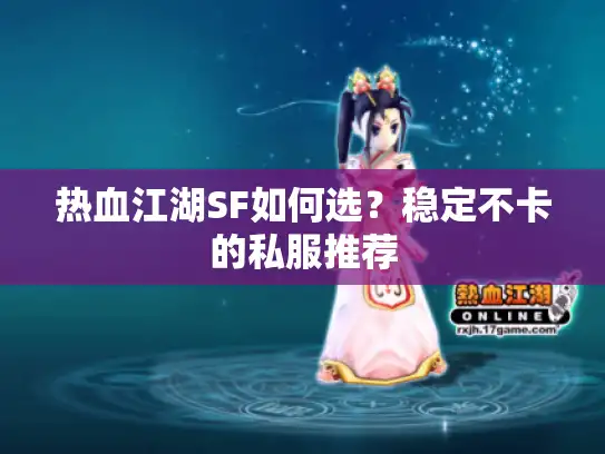 热血江湖SF如何选？稳定不卡的私服推荐