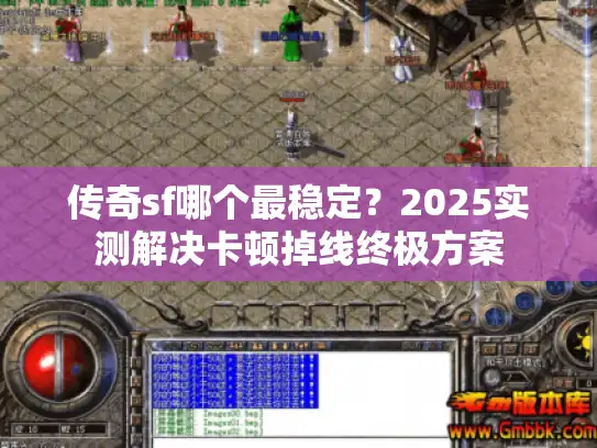传奇sf哪个最稳定？2025实测解决卡顿掉线终极方案
