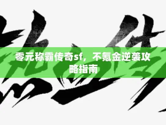 零元称霸传奇sf，不氪金逆袭攻略指南