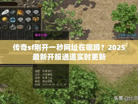 传奇sf刚开一秒网址在哪蹲?2025最新开服通道实时更新 传奇sf刚开一秒网址在哪蹲?2025最新开服通道实时更新