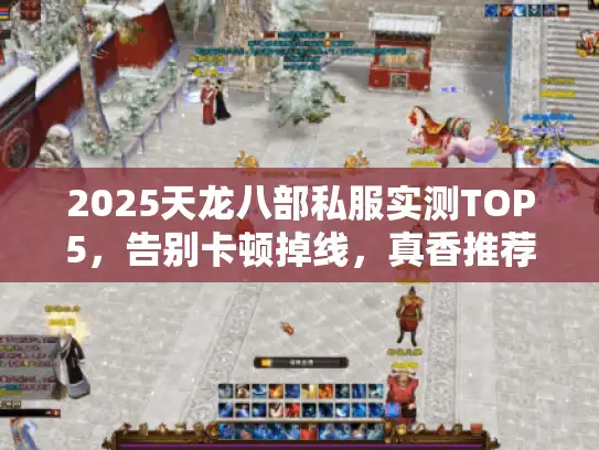2025天龙八部私服实测TOP5，告别卡顿掉线，真香推荐