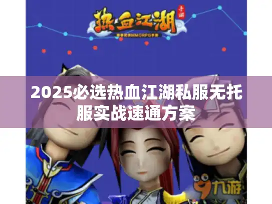 2025必选热血江湖私服无托服实战速通方案