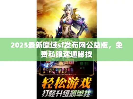 2025最新魔域sf发布网公益版,免费私服速通秘技 2025最新魔域sf发布网公益版,免费私服速通秘技