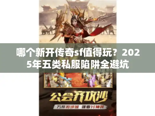 哪个新开传奇sf值得玩？2025年五类私服陷阱全避坑