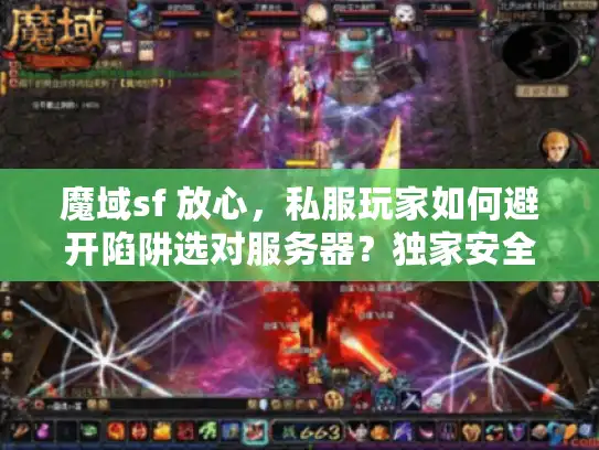 魔域sf 放心，私服玩家如何避开陷阱选对服务器？独家安全攻略分享