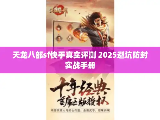 天龙八部sf快手真实评测 2025避坑防封实战手册 天龙八部sf快手真实评测 2025避坑防封实战手册