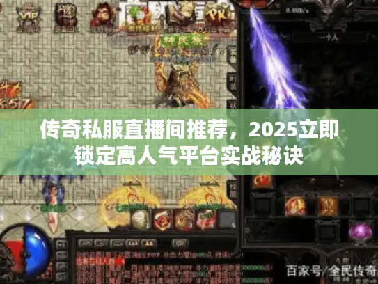 传奇私服直播间推荐，2025立即锁定高人气平台实战秘诀