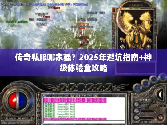 传奇私服哪家强？2025年避坑指南+神级体验全攻略