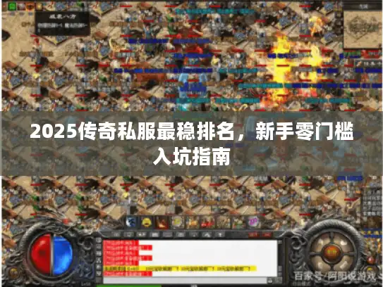 2025传奇私服最稳排名，新手零门槛入坑指南