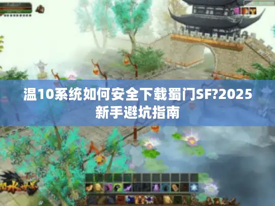 温10系统如何安全下载蜀门SF?2025新手避坑指南