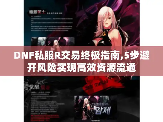 DNF私服R交易终极指南,5步避开风险实现高效资源流通 DNF私服R交易终极指南,5步避开风险实现高效资源流通