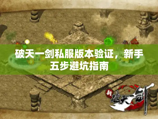 破天一剑私服版本验证,新手五步避坑指南 破天一剑私服版本验证,新手五步避坑指南
