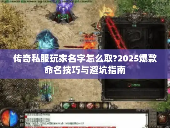 传奇私服玩家名字怎么取?2025爆款命名技巧与避坑指南