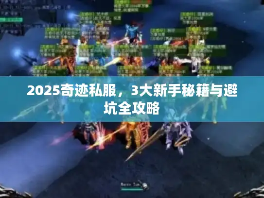 2025奇迹私服,3大新手秘籍与避坑全攻略 2025奇迹私服,3大新手秘籍与避坑全攻略