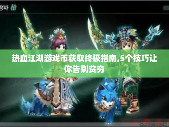 热血江湖游戏币获取终极指南,5个技巧让你告别贫穷 热血江湖游戏币获取终极指南,5个技巧让你告别贫穷