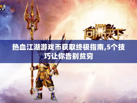 热血江湖游戏币获取终极指南,5个技巧让你告别贫穷 热血江湖游戏币获取终极指南,5个技巧让你告别贫穷