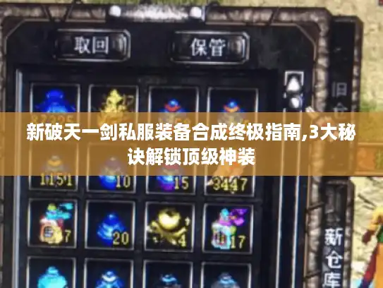 新破天一剑私服装备合成终极指南,3大秘诀解锁顶级神装